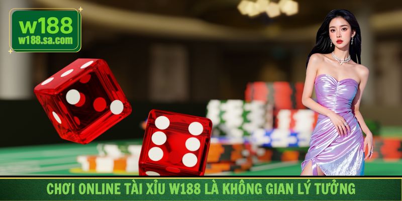 Chơi online tài xỉu w188 là không gian lý tưởng