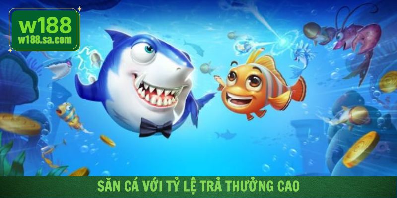 Tham gia săn cá nhận ngay tỷ lệ thưởng cực khủng