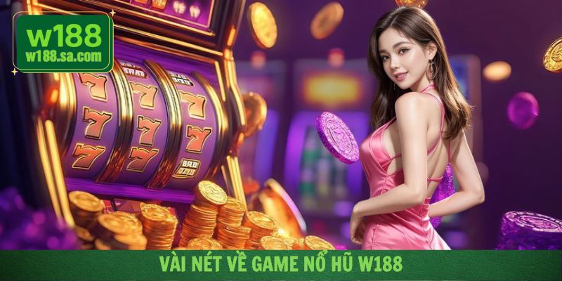 Tổng quan về game nổ hũ W188 trực tuyến
