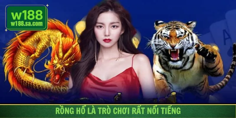 Trò chơi rồng hổ nổi tiếng vì dễ chơi và thú vị